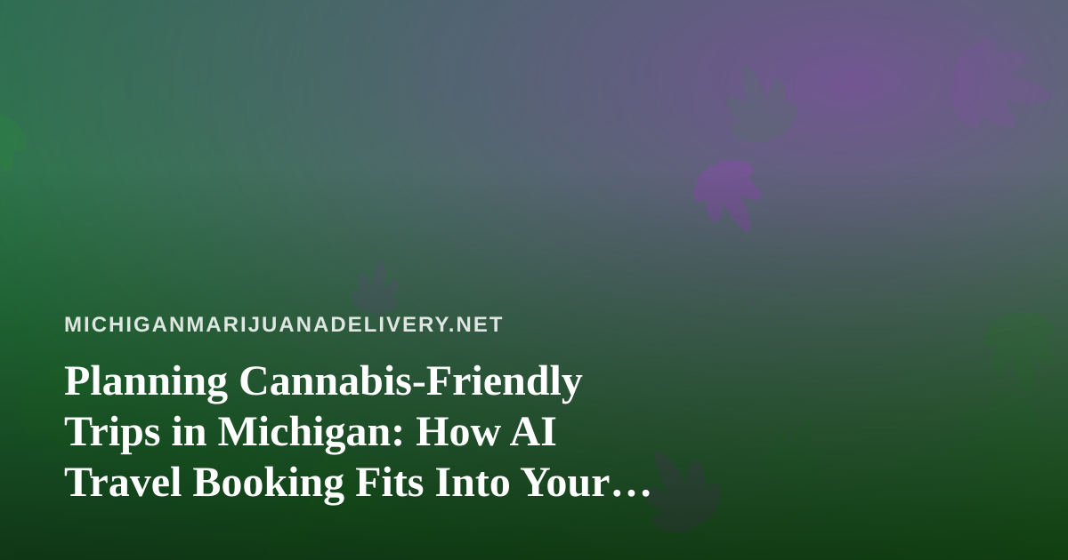 Planning Cannabis-Friendly Trips in Michigan: How AI Travel Booking Fits Into Your Plans
