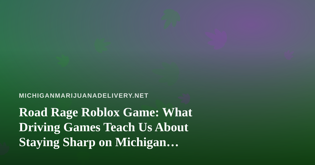 Road Rage Roblox Game: What Driving Games Teach Us About Staying Sharp on Michigan Roads