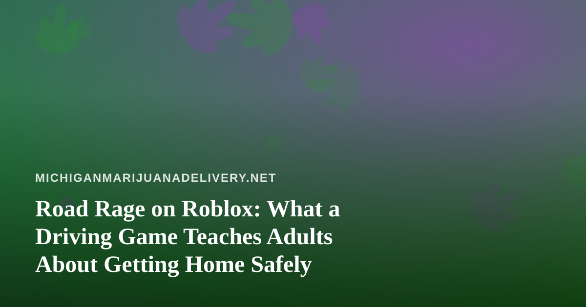 Road Rage on Roblox: What a Driving Game Teaches Adults About Getting Home Safely