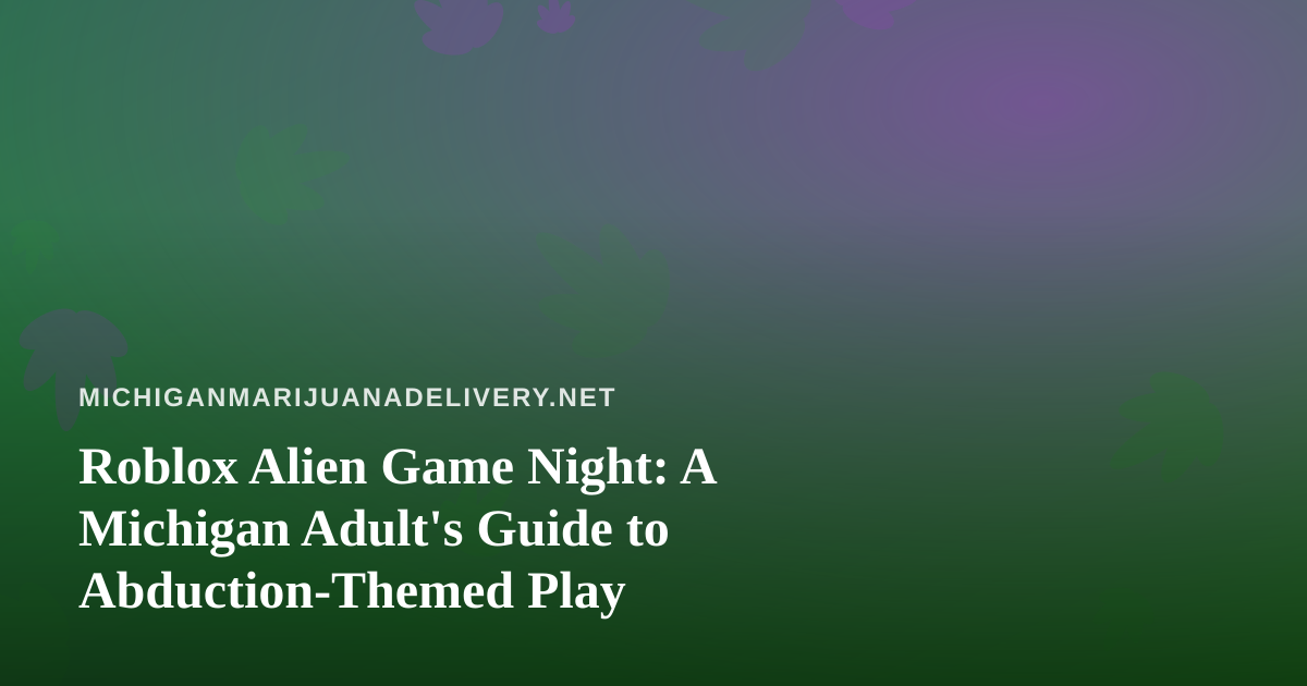 Roblox Alien Game Night: A Michigan Adult’s Guide to Abduction-Themed Play