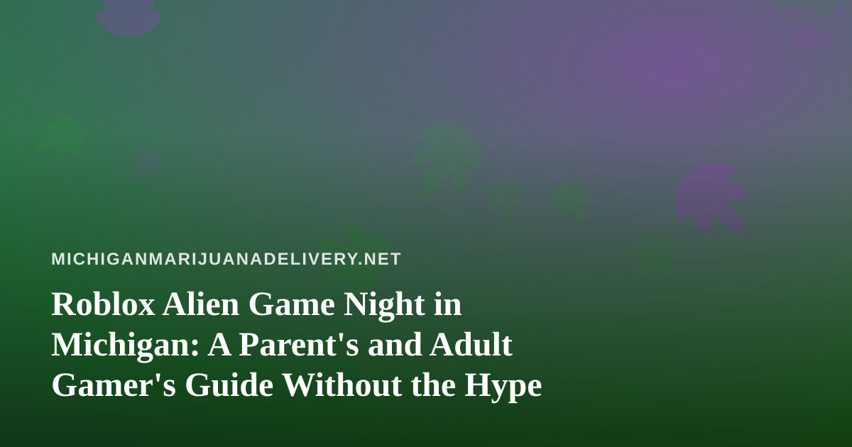 Roblox Alien Game Night in Michigan: A Parent’s and Adult Gamer’s Guide Without the Hype