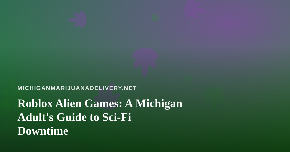Roblox Alien Games: A Michigan Adult’s Guide to Sci-Fi Downtime