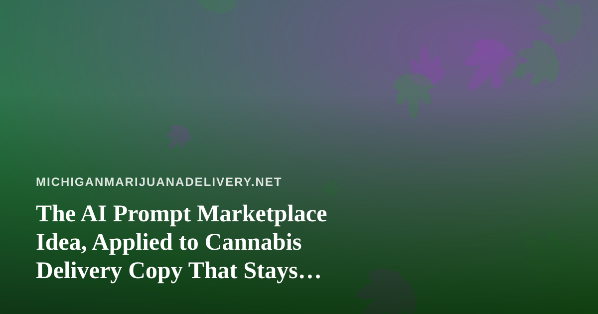 The AI Prompt Marketplace Idea, Applied to Cannabis Delivery Copy That Stays Within the Rules