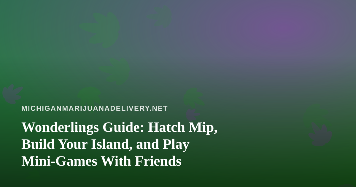 Wonderlings Guide: Hatch Mip, Build Your Island, and Play Mini-Games With Friends