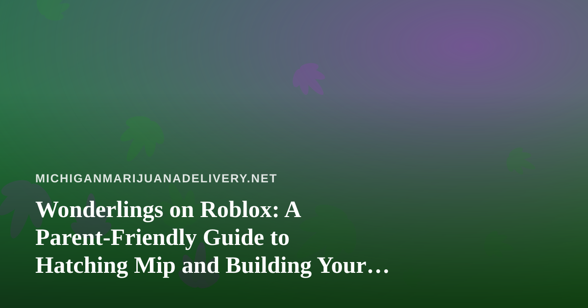 Wonderlings on Roblox: A Parent-Friendly Guide to Hatching Mip and Building Your Island